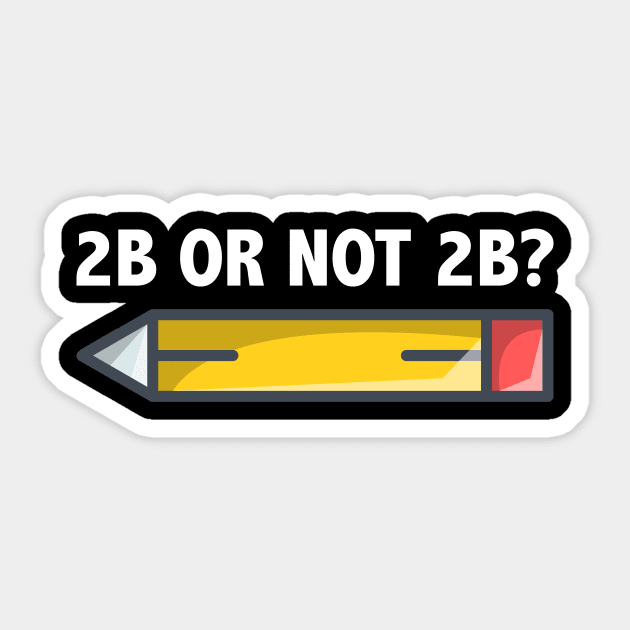 Funny Teacher for Art School 2B OR NOT 2B To Be Or Not To Be Sticker by jodotodesign
